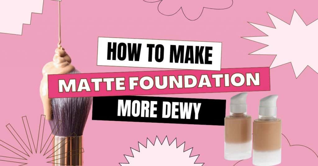 how to make matte foundation dewy